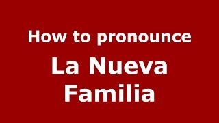 How to pronounce La Nueva Familia