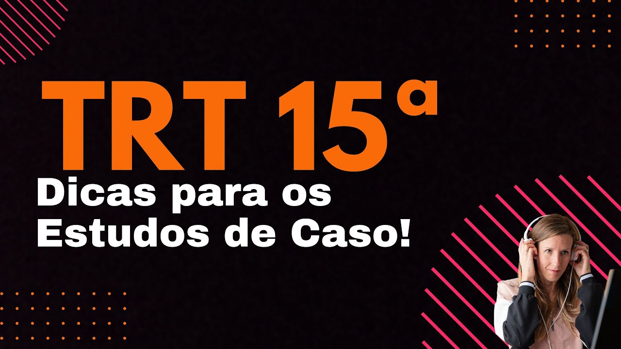 TRT 15 - Dicas para os Estudos de Caso!