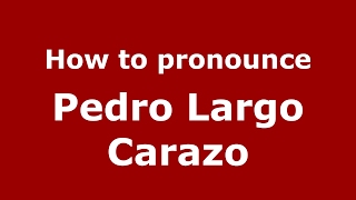How to pronounce Pedro Largo Carazo