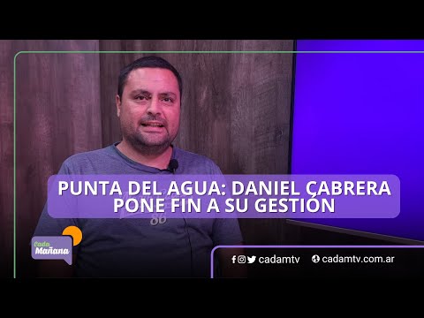 PUNTA DEL AGUA: DANIEL CABRERA PONE FIN A SU GESTIÓN