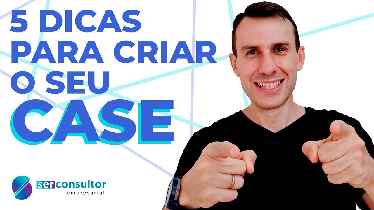 5 DICAS PARA CRIAR UM CASE DE SUCESSO NA CONSULTORIA EMPRESARIAL!