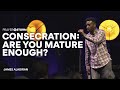 Consecration: Are you mature enough? | James Aladiran