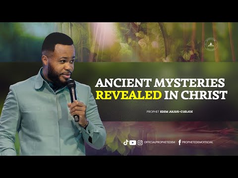 ANCIENT MYSTERIES REVEALED IN CHRIST || PROPHET EDEM JULIUS-CUDJOE
