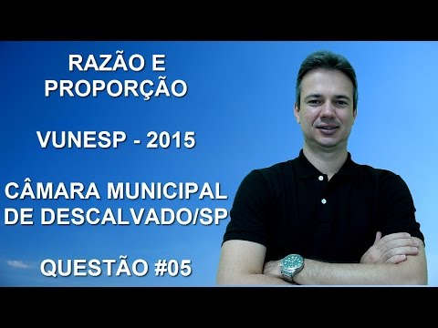VUNESP09NSQ05 – VUNESP – 2015 – DESCALVADO/SP - RAZÃO E PROPORÇÃO (www.gurudamatematica.com.br)