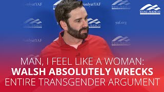 MAN, I FEEL LIKE A WOMAN: Walsh absolutely wrecks entire transgender argument