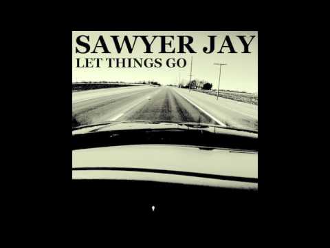Sawyer Jay - Let Things Go (original)