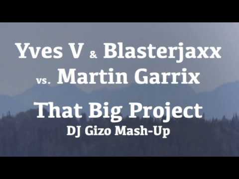 Yves V & Blasterjaxx vs. Martin Garrix - That Big Project (DJ Gizo Mash-Up)