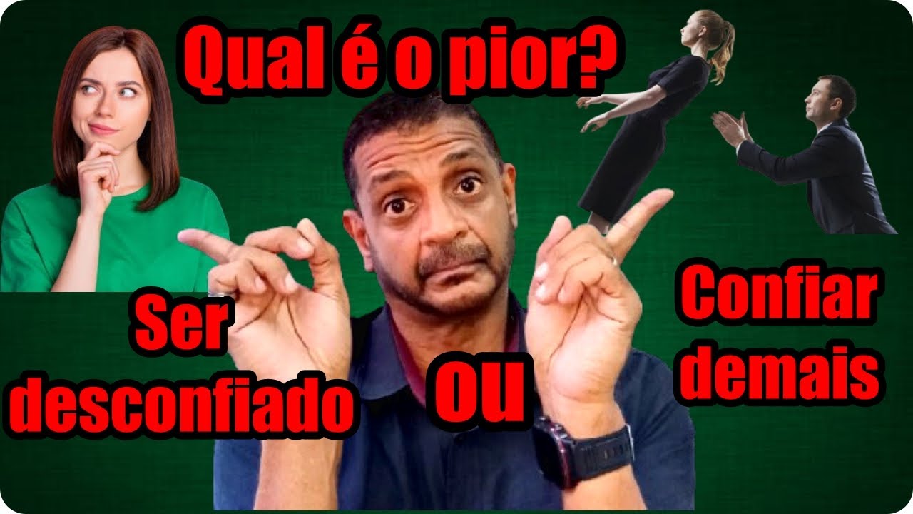SE VOCÊ É UMA PESSOA QUE SIMPLESMENTE CONFIA OU DESCONFIA, ESTÁ FAZENDO TUDO ERRADO!