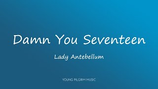 Lady Antebellum - Damn You Seventeen (Lyrics)