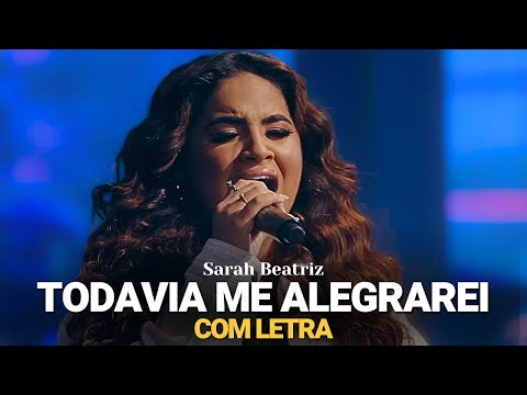 Sarah Beatriz - Todavia Me Alegrarei (COM LETRA)