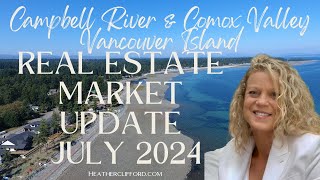 Real Estate Market Update Campbell River & Comox Valley Vancouver Island July 2024