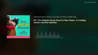 69 \\ The Ultimate Energy Boost for Busy Moms: A Coaching Session with Real Solutions