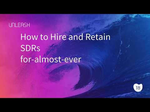 Unleash 2018 - How to Hire and Retain SDRs For Almost Ever
