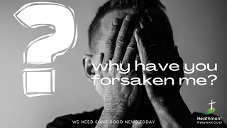 Why have you forsaken me? Mark 15:33-34