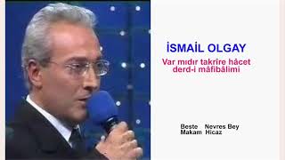 İSMAİL OLGAY  Var mıdır takrîre hâcet derd-i mâfibâlimi