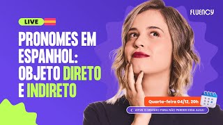 Pronomes em espanhol: Objetos Direto e Indireto - parte 2 | Fluency Academy