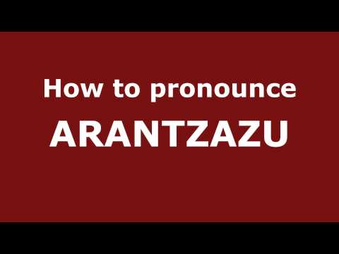 How to Pronounce ARANTZAZU in Spanish - PronounceNames.com