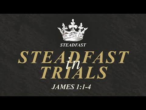 Steadfast in Trials | Steadfast | James 1:1-4