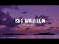 Ishq Wala Love - Bollywood Lofi Song [ slowed + reverb ] Relaxing
