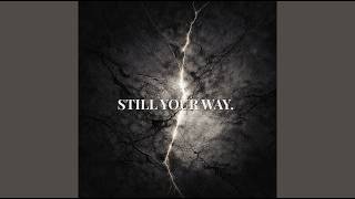 STILL YOUR WAY.