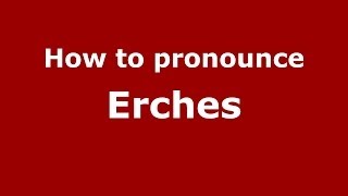 How to pronounce Erches