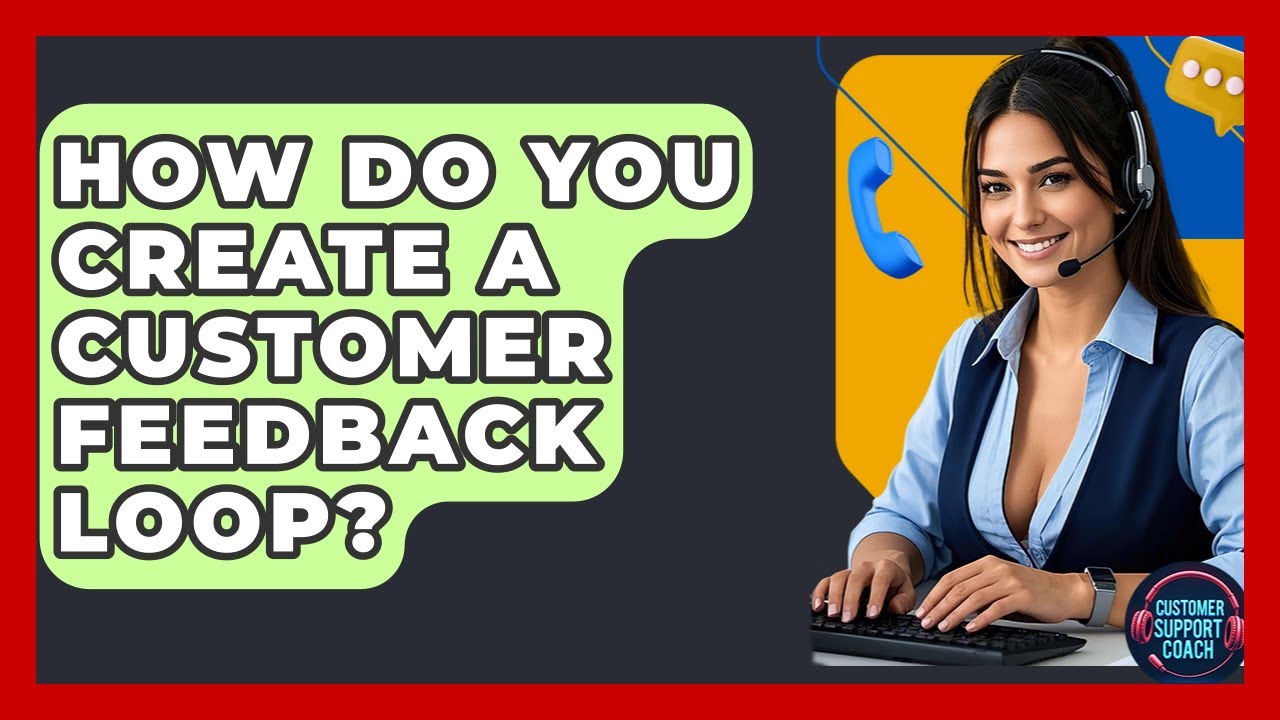 How Do You Create A Customer Feedback Loop? - Customer Support Coach