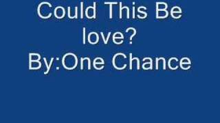 Could this be love? By:One Chance