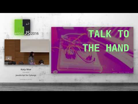 enterJS 2016 - Katy Moe – JavaScript for Cyborgs