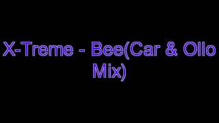 X Treme - Bee (Car &amp; Ollo Mix)