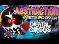 ABSTRACTION Metal Ver Ft KittenSneeze RichaadEB The Amazing Digital Circus Song
