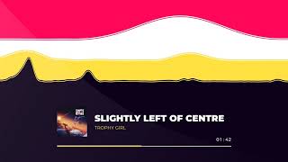 Slightly Left of Centre - Trophy Girl (Audio Stream)