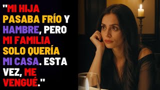 "Mi Hija Pasaba Frío y Hambre, Pero Mi Familia Solo Quería Mi Casa. Esta Vez, Me Vengué."