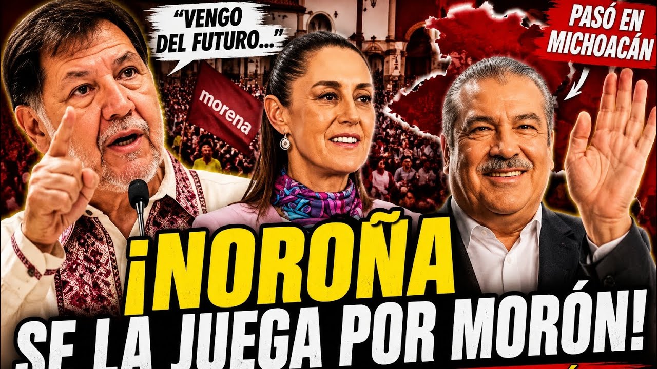 NOROÑA MANDA MENSAJE DESDE MICHOACÁN. ESTO DIJO DE MORÓN Y SHEINBAUM.