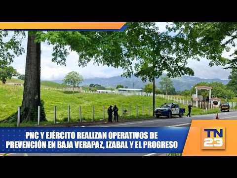 PNC y Ejército realizan operativos de prevención en Baja Verapaz, Izabal y El Progreso