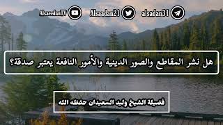 صورة هل نشر المقاطع والصور الدينية والأمور النافعة يعتبر صدقة؟