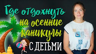 Где отдохнуть с детьми 2018| Осенние каникулы | Где отдыхать в ноябре?