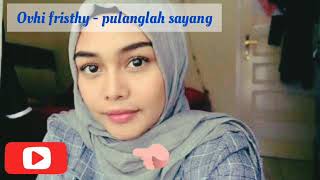 Download lagu PULANGLAH SAYANG - OVHI FRISTHY mp3 Download lagu PULANGLAH SAYANG - OVHI FRISTHY mp3