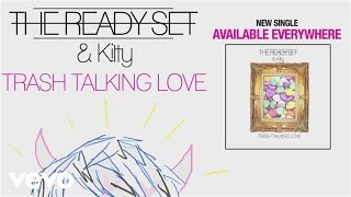 The Ready Set - Trash Talking Love (feat. Kitty) [audio] ft. Kitty