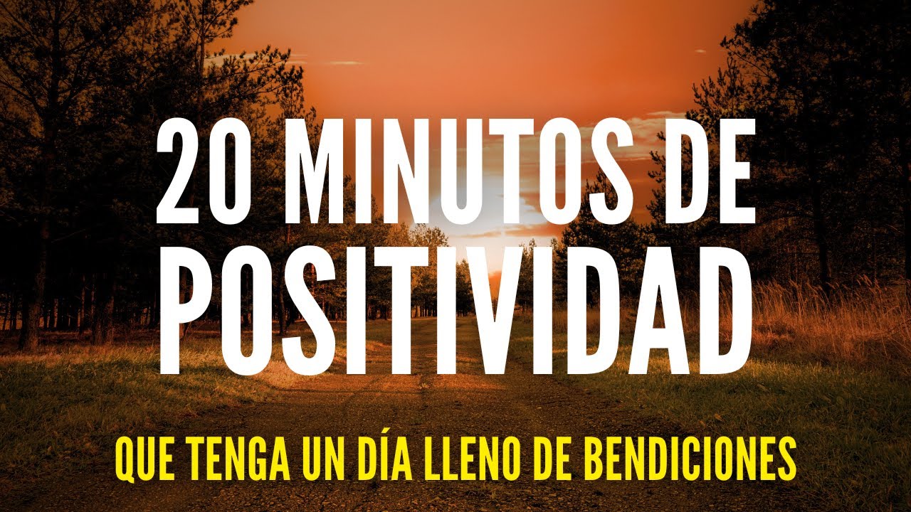 20 MINUTOS DE PALABRAS POSITIVAS PARA BENDECIR TU DÍA