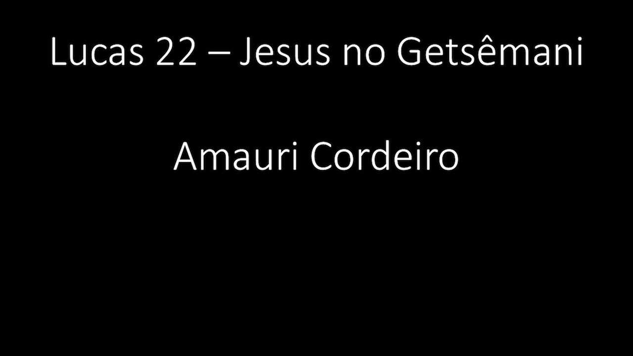 Lucas 22 - Jesus no Getsêmani - Amauri Cordeiro