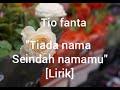 TIADA NAMA SEINDAH NAMAMU TIO FANTA LIRIK