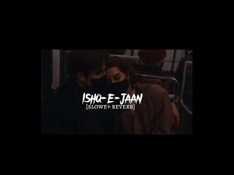 Ishq e jaan slowed & reverb song