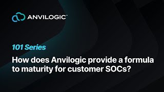 Anvilogic 101: Our formula to maturity for our Customers SOC
