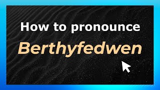 How to pronounce Berthyfedwen