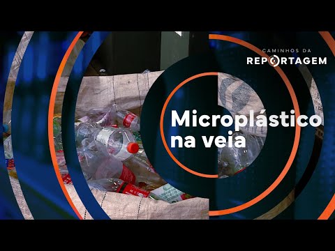Caminhos da Reportagem - Microplástico na veia