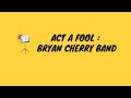 Act A Fool : Bryan Cherry Band 
