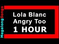 Lola Blanc - Angry Too 🔴 [1 HOUR] ✔️