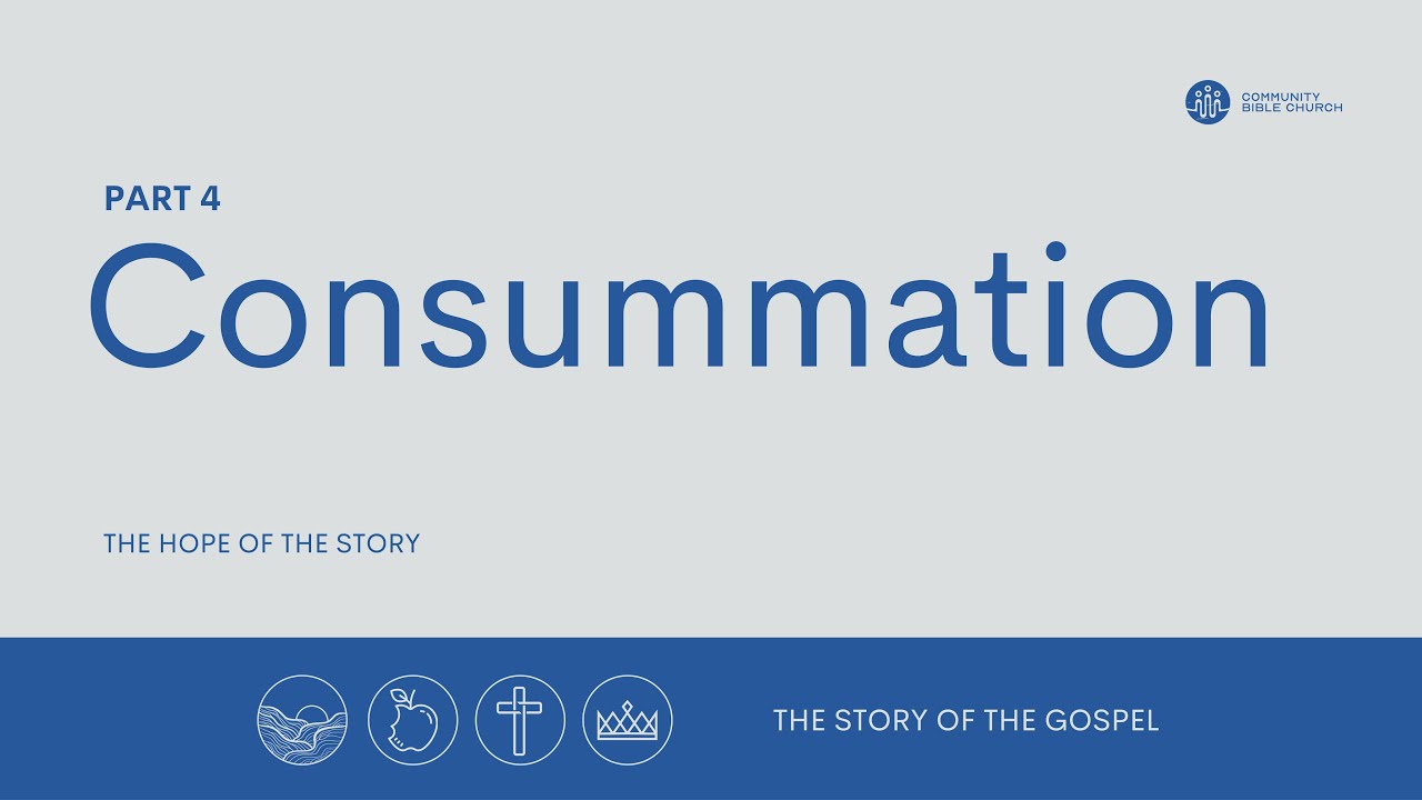 The Story of the Gospel I Part 4 — Consummation