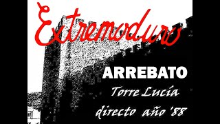 ARREBATO - EXTREMODURO (TORRE LUCÍA DE PLASENCIA, 01/10/1988)