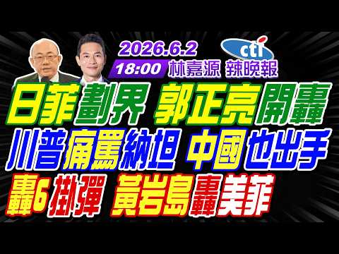 【6/2中天辣晚報】#郭正亮#帥化民#介文汲! 日菲劃界 郭正亮開轟! 川普痛罵納坦 中國也出手! 轟6掛彈 黃岩島轟美菲! | 林嘉源辣晚報20260602完整版@中天新聞CtiNews